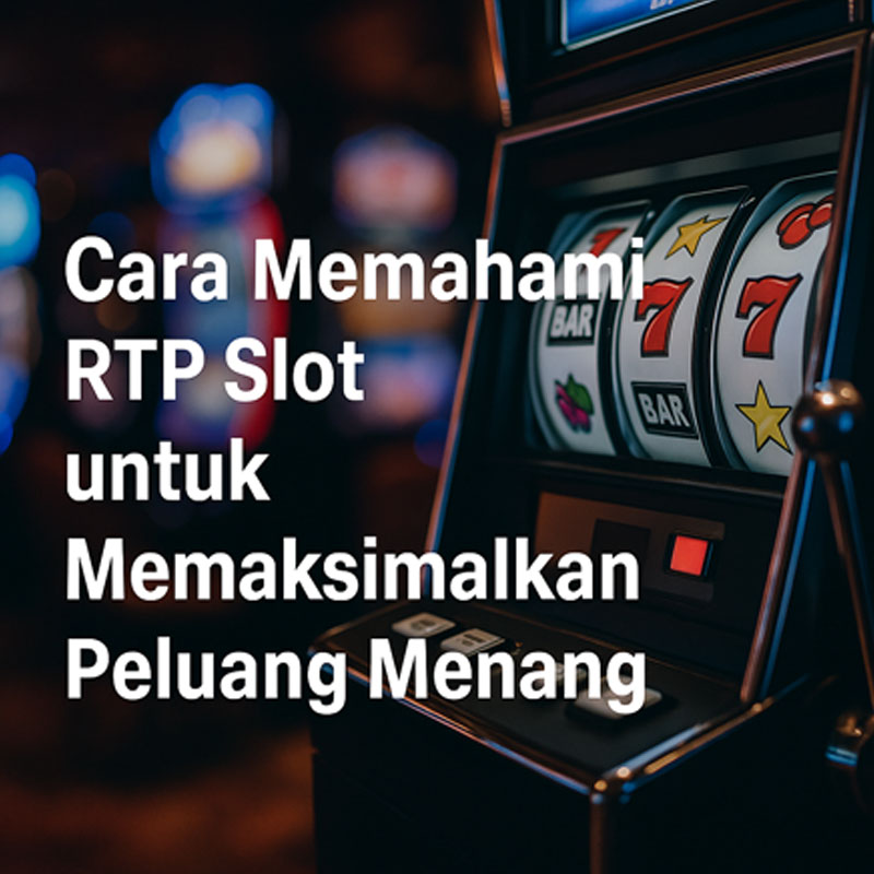 Cara Memahami RTP Slot untuk Memaksimalkan Peluang Menang