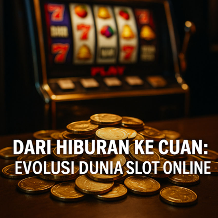 Dari Hiburan ke Cuan: Evolusi Dunia Slot Online